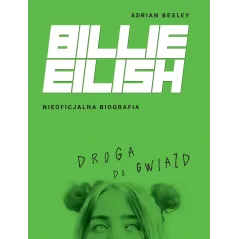 BILLIE EILISH NIEOFICJALNA BIOGRAFIA Adrian Besley, Katarzyna Kowalczyk - Burda Książki
