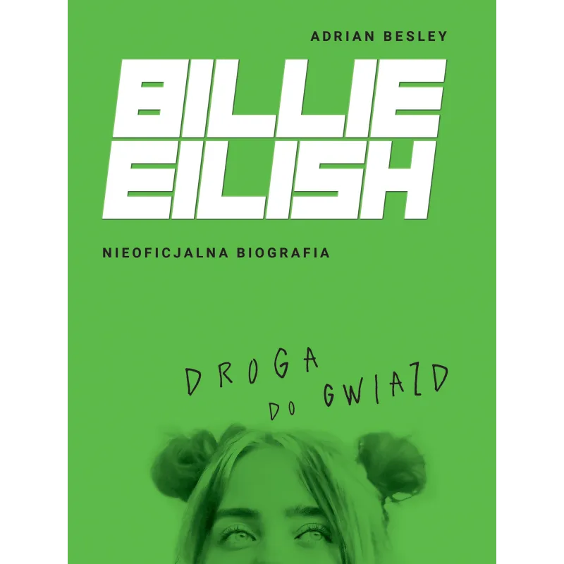 BILLIE EILISH NIEOFICJALNA BIOGRAFIA Adrian Besley, Katarzyna Kowalczyk - Burda Książki