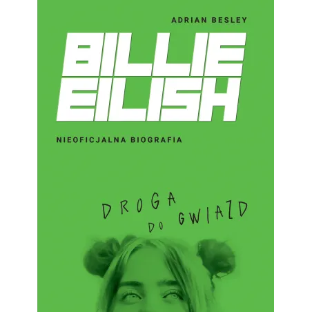 Billie Eilish. Nieoficjalna Biografia Billie Eilish. Nieoficjalna Biografia