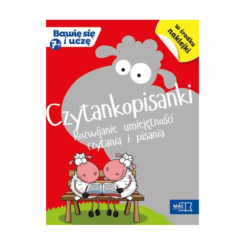 CZYTANKOPISANKI. ROZWIJANIE UMIEJĘTNOŚCI CZYTANIA I PISANIA. BAWIĘ SIĘ I UCZĘ 7+ - MAC Edukacja CZYTANKOPISANKI. ROZWIJANIE UMIEJĘTNOŚCI CZYTANIA I PISANIA. BAWIĘ SIĘ I UCZĘ 7+ - MAC Edukacja
