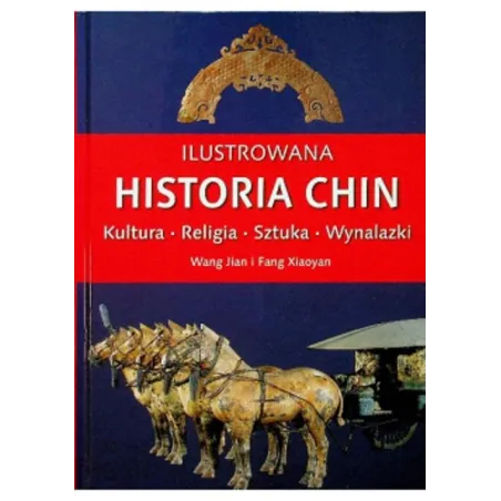 ILUSTROWANA HISTORIA CHIN. KULTURA, RELIGIA, SZTUKA, WYNALAZKI Wang Jian, Fang Xiaoyan - Olesiejuk