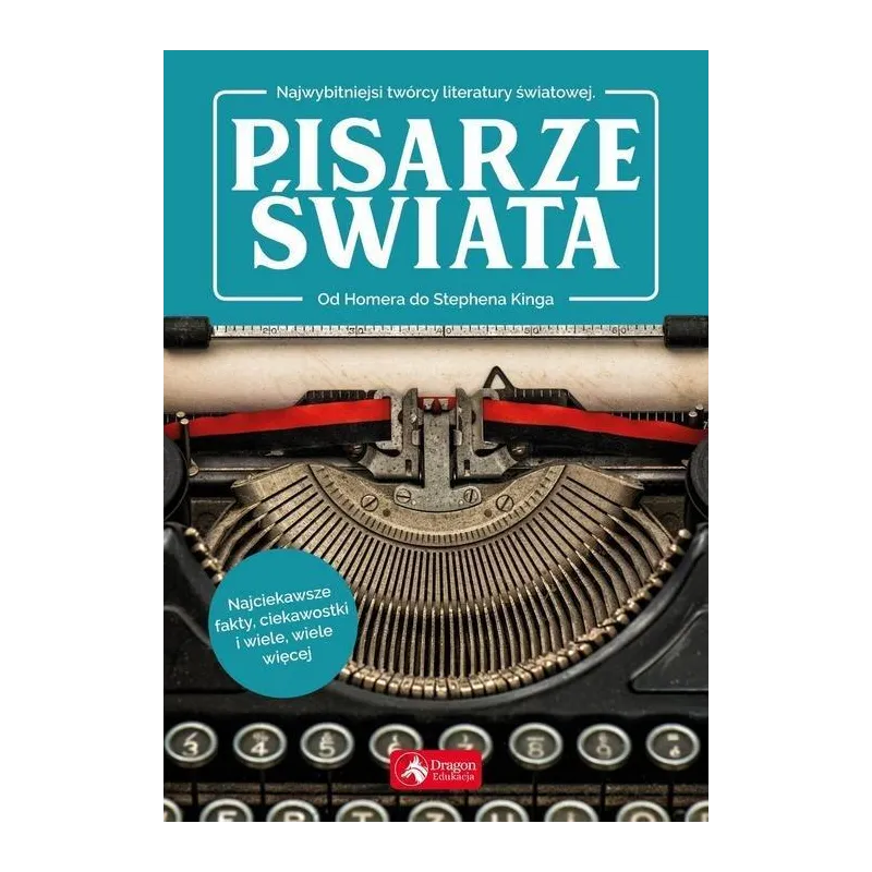 PISARZE ŚWIATA. OD HOMERA DO STEPHENA KINGA. NAJWYBITNIEJSI TWÓRCY LITERATURY ŚWIATOWEJ - Dragon