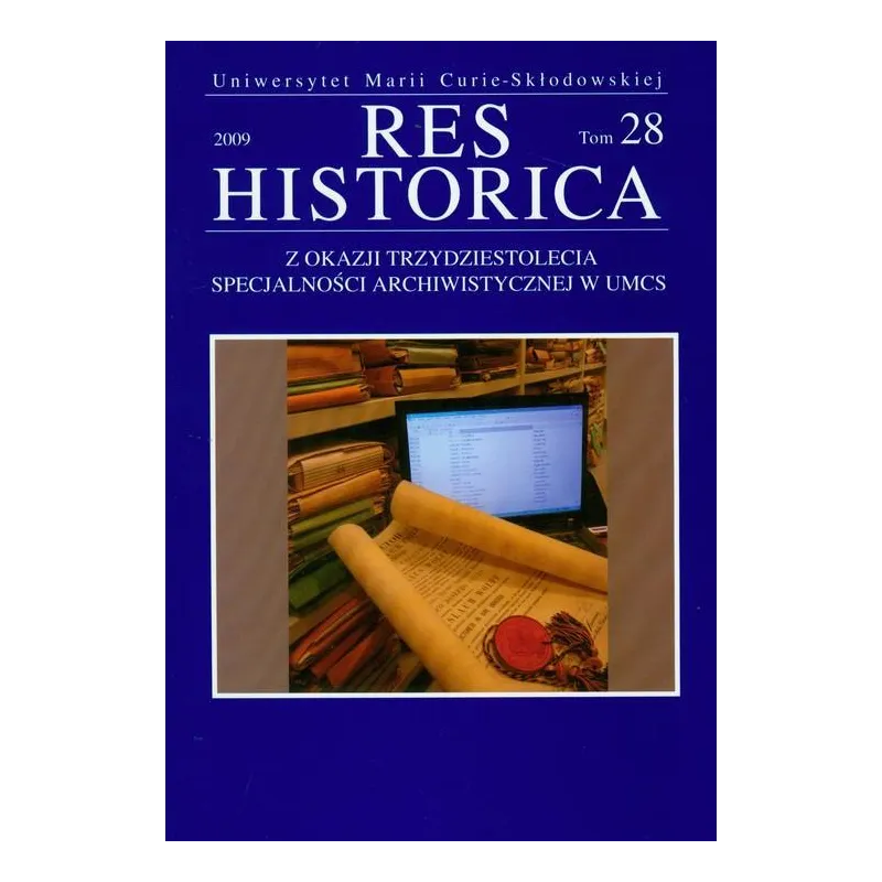 RES HISTORICA TOM 28 2009 Z OKAZJI TRZYDZIESTOLECIA SPECJALNOŚCI ARCHIWISTYCZNEJ W UMCS - UMCS