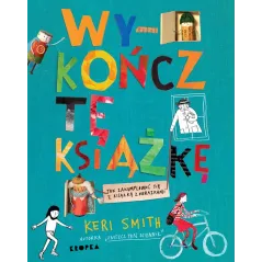 WYKOŃCZ TĘ KSIĄŻKĘ JAK ZAKUMPLOWAĆ SIĘ Z KSIĄŻKĄ Z OBRAZKAMI Keri Smith - Olesiejuk
