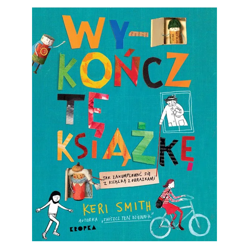 WYKOŃCZ TĘ KSIĄŻKĘ JAK ZAKUMPLOWAĆ SIĘ Z KSIĄŻKĄ Z OBRAZKAMI Keri Smith - Olesiejuk WYKOŃCZ TĘ KSIĄŻKĘ JAK ZAKUMPLOWAĆ SIĘ Z KSIĄŻKĄ Z OBRAZKAMI Keri Smith - Olesiejuk