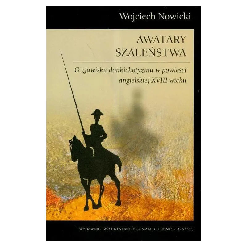 AWATARY SZALEŃSTWA O ZJAWISKU DONKICHOTYZMU W POWIEŚCI ANGIELSKIEJ XVIII WIEKU Wojciech Nowicki - UMCS AWATARY SZALEŃSTWA O ZJAWISKU DONKICHOTYZMU W POWIEŚCI ANGIELSKIEJ XVIII WIEKU Wojciech Nowicki - UMCS