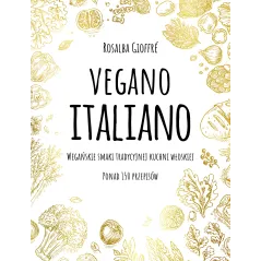 VEGANO ITALIANO WEGAŃSKIE SMAKI WŁOSKIEJ KUCHNI PONAD 150 PRZEPISÓW Rosalba Gioffre - Muza