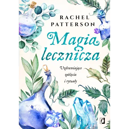 Magia Lecznicza. Uzdrawiające Zaklęcia I Rytuały