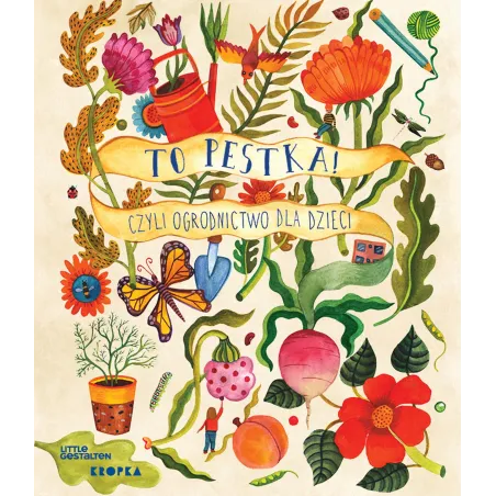 TO PESTKA!. CZYLI OGRODNICTWO DLA DZIECI Kirsten Bradley - Kropka