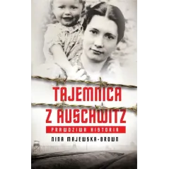 TAJEMNICA Z AUSCHWITZ. PRAWDZIWA HISTORIA Nina Majewska-Brown