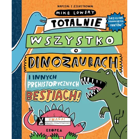 Totalnie Wszystko O Dinozaurach. I Innych Prehistorycznych Bestiach Totalnie Wszystko O Dinozaurach. I Innych Prehistorycznych Bestiach