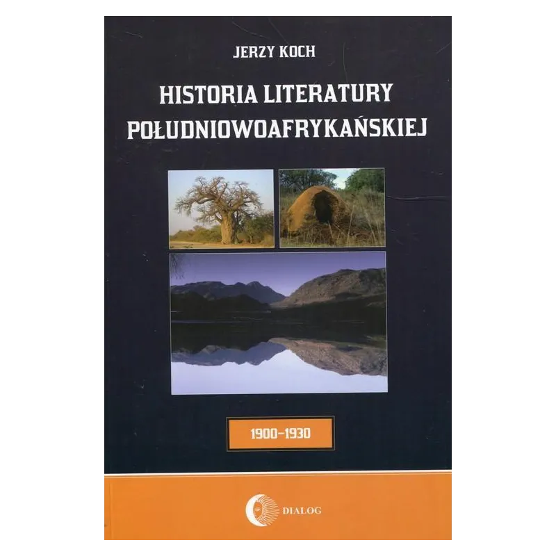 HISTORIA LITERATURY POŁUDNIOWOAFRYKAŃSKIEJ OKRES USAMODZIELNIENIA 1900-1930 Jerzy Koch - Wydawnictwo Akademickie Dialog