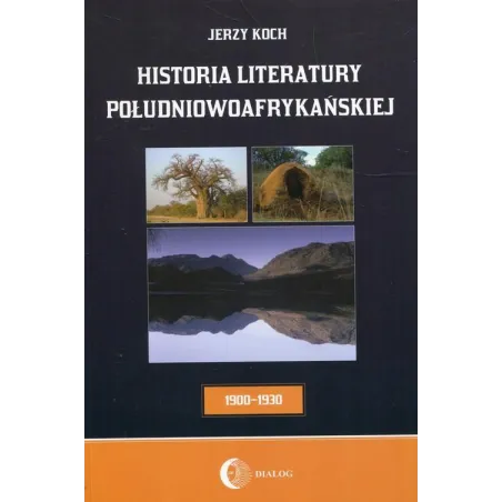 HISTORIA LITERATURY POŁUDNIOWOAFRYKAŃSKIEJ OKRES USAMODZIELNIENIA 1900-1930 Jerzy Koch - Wydawnictwo Akademickie Dialog