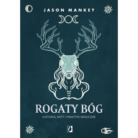 Rogaty Bóg. Historia, Mity I Praktyki Magiczne
