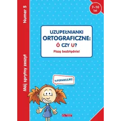UZUPEŁNIANKI ORTOGRAFICZNE: Ó CZY U? PISZĘ BEZBŁĘDNIE! 7-10 LAT - Olesiejuk