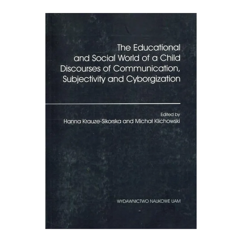 THE EDUCATIONAL AND SOCIAL WORLD OF A CHILD DISCPORSES OF COMMUNICATION, SUBJECTIVITY AND CYBERORGANIZATION - Wydawnictwo Nau...