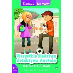 KRADZIEŻ TO NIE ZABAWA. WSZYSTKIE ŚLEDZTWA DETEKTYWA ANATOLA. 3 ETAP CZYTANIA - Debit