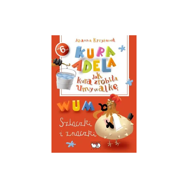 SZLACZKI I ZNACZKI JAK KURA ZROBIŁA UMYWALKĘ KURA ADELA Joanna Krzyżanek 6+ - Debit