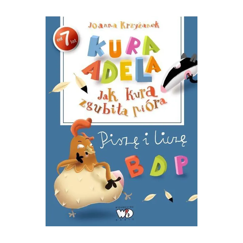 JAK KURA ZGUBIŁA PIÓRA PISZĘ I LICZĘ Joanna Krzyżanek 7+ - Debit JAK KURA ZGUBIŁA PIÓRA PISZĘ I LICZĘ Joanna Krzyżanek 7+ - Debit