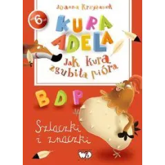KURA ADELA JAK KURA ZGUBIŁA PIÓRA SZLACZKI I ZNACZKI Joanna Krzyżanek 6+ - Debit