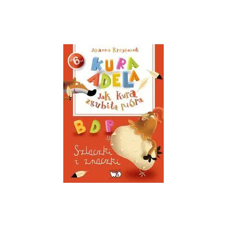 KURA ADELA JAK KURA ZGUBIŁA PIÓRA SZLACZKI I ZNACZKI Joanna Krzyżanek 6+ - Debit