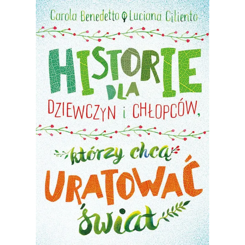 Historie dla dziewczyn i chłopców którzy chcą uratować świat Benedetto Carola,Luciana Ciliento Historie dla dziewczyn i chłopców którzy chcą uratować świat Benedetto Carola,Luciana Ciliento