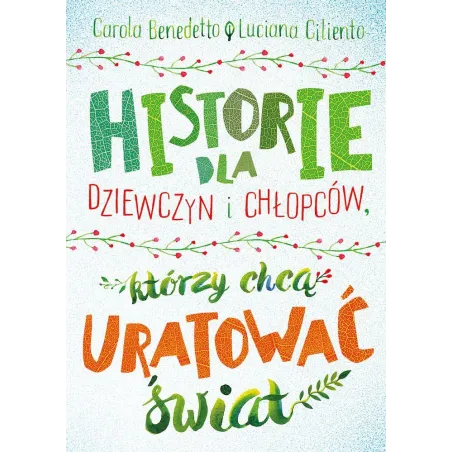 Historie dla dziewczyn i chłopców którzy chcą uratować świat Benedetto Carola,Luciana Ciliento