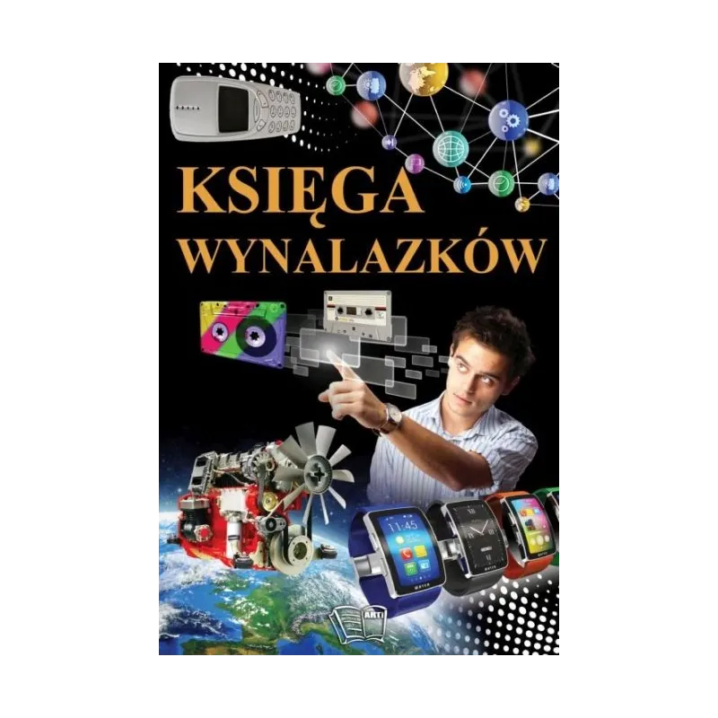 KSIĘGA WYNALAZKÓW 101 NIEZWYKŁYCH WYNALAZKÓW - Arti KSIĘGA WYNALAZKÓW 101 NIEZWYKŁYCH WYNALAZKÓW - Arti