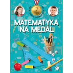 MATEMATYKA NA MEDAL. ZBIÓR ZADAŃ MATEMATYCZNYCH. 7 LAT. 