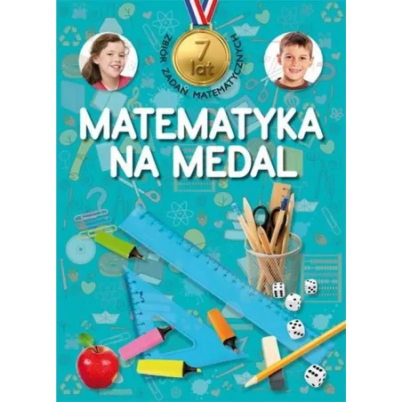 MATEMATYKA NA MEDAL. ZBIÓR ZADAŃ MATEMATYCZNYCH. 7 LAT. 