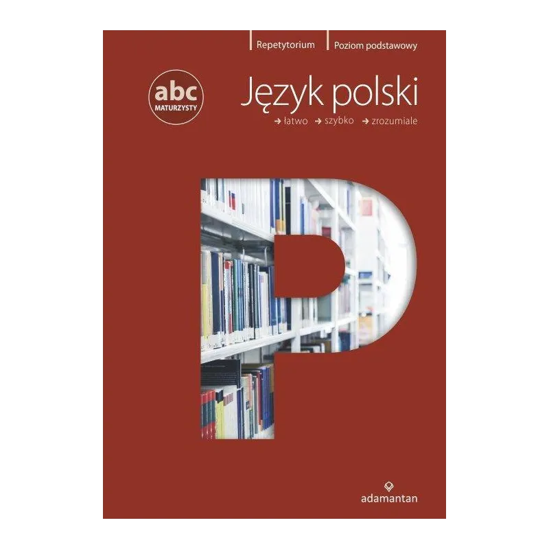 JĘZYK POLSKI ABC MATURZYSTY POZIOM PODSTAWOWY Krystyna Bielaszewska - Adamantan JĘZYK POLSKI ABC MATURZYSTY POZIOM PODSTAWOWY Krystyna Bielaszewska - Adamantan