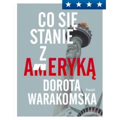 CO SIĘ STANIE Z AMERYKĄ Dorota Warakomska - Pascal