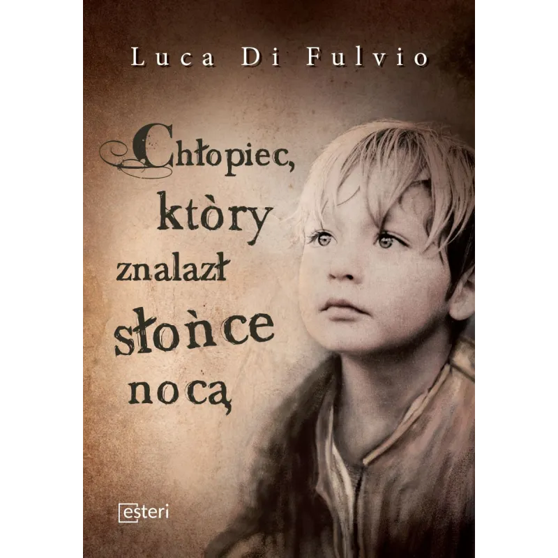 CHŁOPIEC, KTÓRY ZNALAZŁ SŁOŃCE NOCĄ Luca Di Fulvio - Esteri