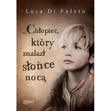 CHŁOPIEC, KTÓRY ZNALAZŁ SŁOŃCE NOCĄ Luca Di Fulvio - Esteri