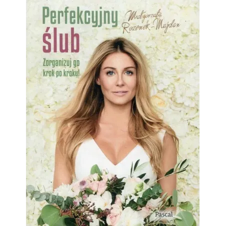 PERFEKCYJNY ŚLUB ZORGANIZUJ GO KROK PO KROKU Małgorzata Rozenek-Majdan - Pascal