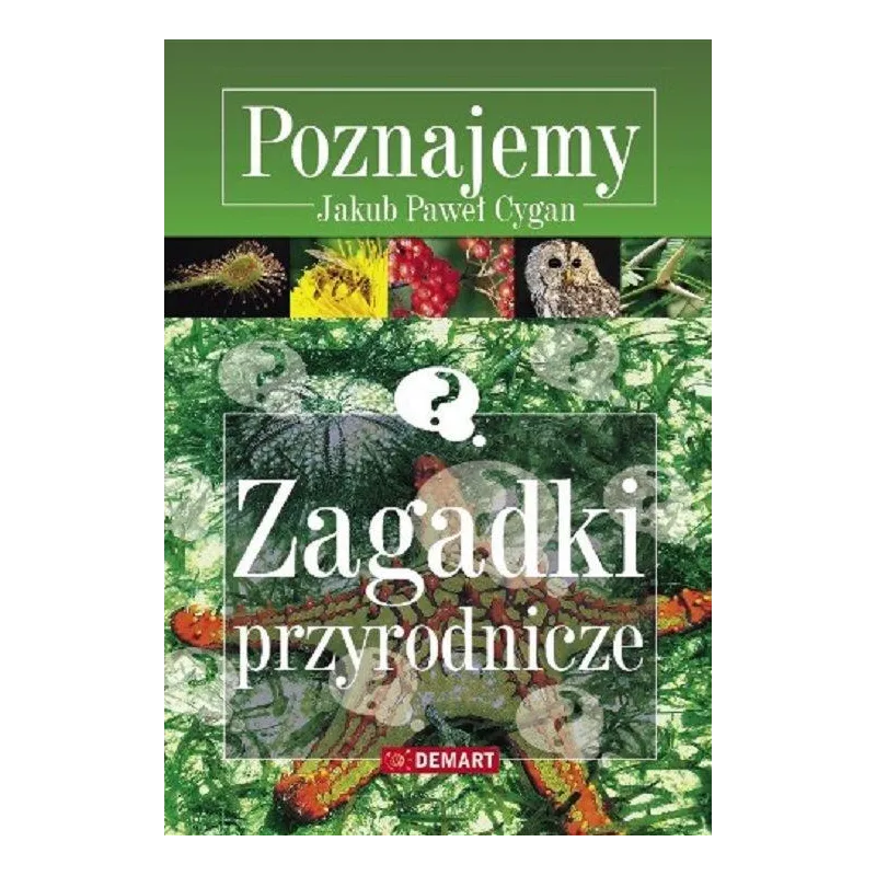 POZNAJEMY ZAGADKI PRZYRODNICZE Jakub Paweł Cygan - Demart POZNAJEMY ZAGADKI PRZYRODNICZE Jakub Paweł Cygan - Demart