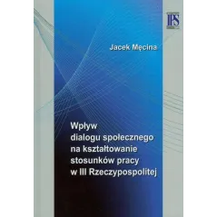 WPŁYW DIALOGU SPOŁECZNEGO NA KSZTAŁTOWANIE STOSUNKÓW PRACY W III RZECZYPOSPOLITEJ Jacek Męcina - IPS