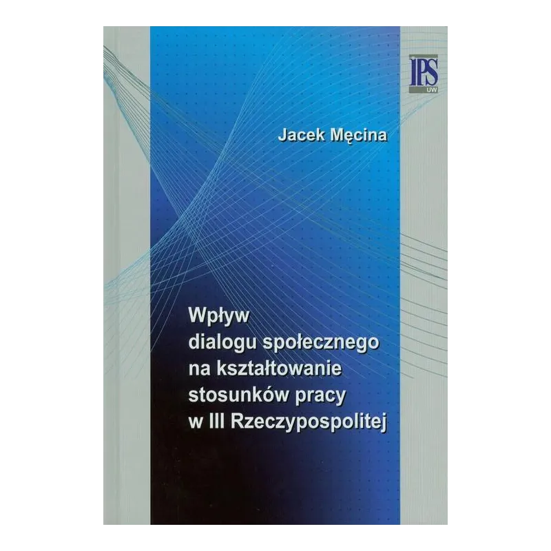 WPŁYW DIALOGU SPOŁECZNEGO NA KSZTAŁTOWANIE STOSUNKÓW PRACY W III RZECZYPOSPOLITEJ Jacek Męcina - IPS