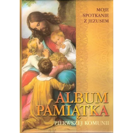 MOJE SPOTKANIA Z JEZUSEM. PAMIĄTKA PIERWSZEJ KOMUNII ŚWIĘTEJ  