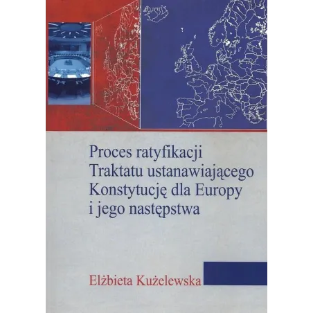 PROCES RATYFIKACJI TRAKTATU USTANAWIAJĄCEGO KONSTYTUCJĘ DLA EUROPY I JEGO NASTĘPSTWA Elżbieta Kużelewska - Aspra