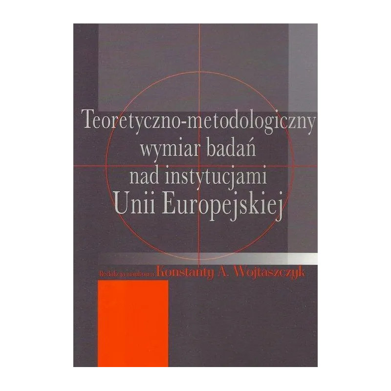 TEORETYCZNO-METODOLOGICZNY WYMIAR BADAŃ NAD INSTYTUCJAMI UNII EUROPEJSKIEJ Konstanty A. Wojtaszczyk - Aspra