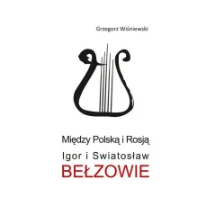 MIĘDZY POLSKĄ I ROSJĄ IGOR I SWIATOSŁAW BEŁZOWIE Grzegorz Wiśniewski - Aspra