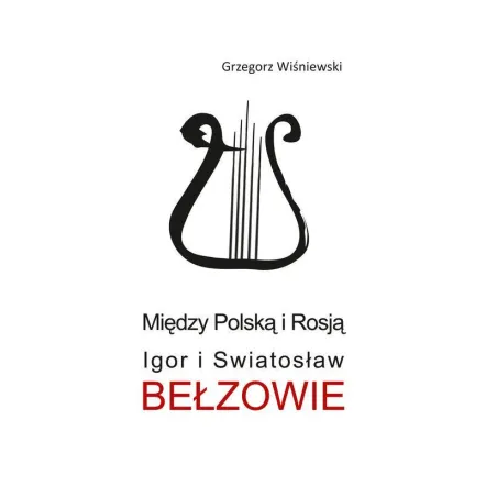 MIĘDZY POLSKĄ I ROSJĄ IGOR I SWIATOSŁAW BEŁZOWIE Grzegorz Wiśniewski - Aspra