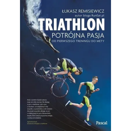 TRIATHLON POTRÓJNA PASJA OD PIERWSZEGO TRENINGU DO METY Łukasz Remisiewicz - Pascal