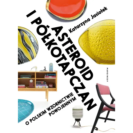 Asteroid I Półkotapczan. O Polskim Wzornictwie Powojennym Katarzyna Jasiołek