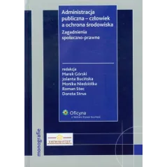 ADMINISTRACJA PUBLICZNA - CZŁOWIEK A OCHRONA ŚRODOWISKA ZAGADNIENIA SPOŁECZNO-PRAWNE - Wolters Kluwer