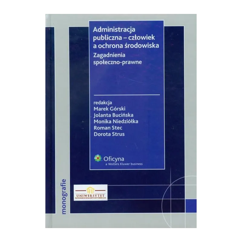 ADMINISTRACJA PUBLICZNA - CZŁOWIEK A OCHRONA ŚRODOWISKA ZAGADNIENIA SPOŁECZNO-PRAWNE - Wolters Kluwer ADMINISTRACJA PUBLICZNA - CZŁOWIEK A OCHRONA ŚRODOWISKA ZAGADNIENIA SPOŁECZNO-PRAWNE - Wolters Kluwer