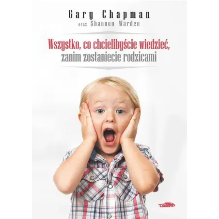 WSZYSTKO CO CHCIELIBYŚCIE WIEDZIEĆ ZANIM ZOSTANIECIE RODZICAMI Gary Chapman, Shannon Warden - Logos Oficyna Wydawnicza