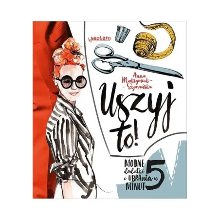 Uszyj To! Modne Ubrania I Dodatki W 5 Minut