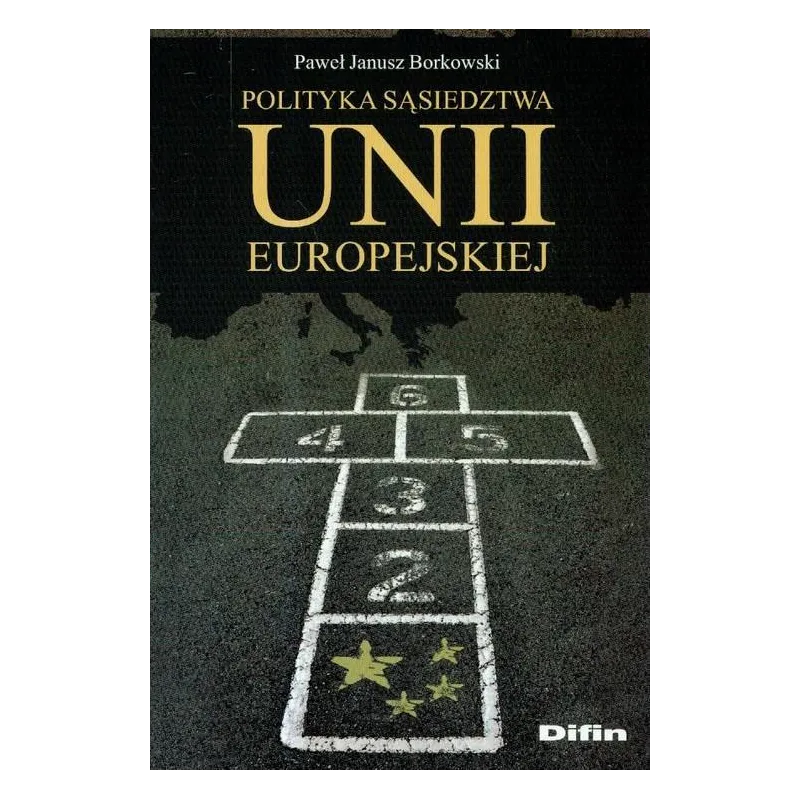POLITYKA SĄSIEDZTWA UNII EUROPEJSKIEJ Paweł Janusz Borkowski - Difin